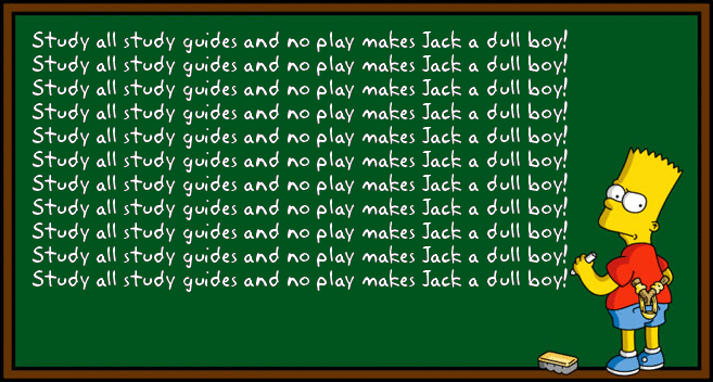Study all study guides and no play makes Jack a dull boy!